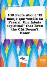 100 Facts about El Monje Que Vendio Su Ferarri: Una Fabula Espiritual That Even the CIA Doesn't Know