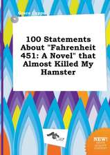 100 Statements about Fahrenheit 451: A Novel That Almost Killed My Hamster