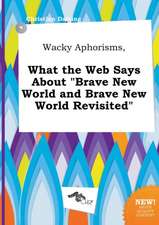 Wacky Aphorisms, What the Web Says about Brave New World and Brave New World Revisited