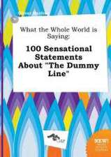 What the Whole World Is Saying: 100 Sensational Statements about the Dummy Line