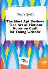 Bull's Eye!: The Most Apt Reviews the Art of Fiction: Notes on Craft for Young Writers