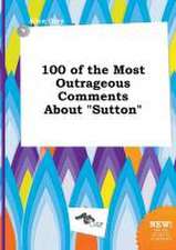 100 of the Most Outrageous Comments about Sutton