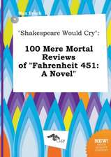 Shakespeare Would Cry: 100 Mere Mortal Reviews of Fahrenheit 451: A Novel