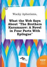 Wacky Aphorisms, What the Web Says about the Brothers Karamazov: A Novel in Four Parts with Epilogue