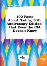 100 Facts about Lolita, 50th Anniversary Edition That Even the CIA Doesn't Know