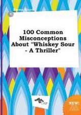 100 Common Misconceptions about Whiskey Sour - A Thriller