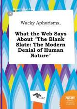 Wacky Aphorisms, What the Web Says about the Blank Slate: The Modern Denial of Human Nature