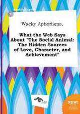 Wacky Aphorisms, What the Web Says about the Social Animal: The Hidden Sources of Love, Character, and Achievement