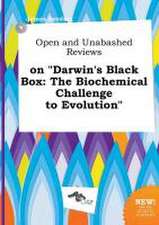 Open and Unabashed Reviews on Darwin's Black Box: The Biochemical Challenge to Evolution