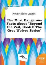 Never Sleep Again! the Most Dangerous Facts about Beyond the Veil, Book 5 the Grey Wolves Series