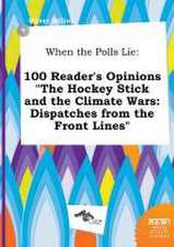 When the Polls Lie: 100 Reader's Opinions the Hockey Stick and the Climate Wars: Dispatches from the Front Lines