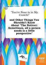 You're Nose Is in My Crotch! and Other Things You Shouldn't Know about the Noticer: Sometimes, All a Person Needs Is a Little Perspective