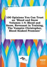 100 Opinions You Can Trust on Blood and Snow Volumes 1-4: Blood and Snow, Revenant in Training, the Vampire Christopher, Blood Soaked Promises