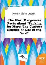 Never Sleep Again! the Most Dangerous Facts about Packing for Mars: The Curious Science of Life in the Void