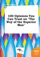 100 Opinions You Can Trust on the Way of the Superior Man