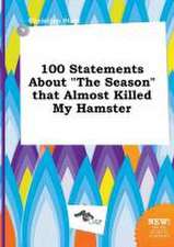 100 Statements about the Season That Almost Killed My Hamster