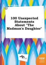 100 Unexpected Statements about the Madman's Daughter