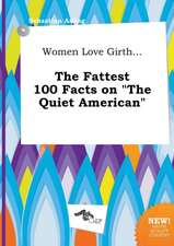 Women Love Girth... the Fattest 100 Facts on the Quiet American