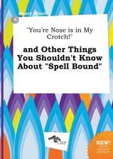 You're Nose Is in My Crotch! and Other Things You Shouldn't Know about Spell Bound