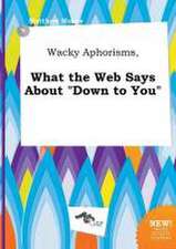 Wacky Aphorisms, What the Web Says about Down to You