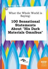 What the Whole World Is Saying: 100 Sensational Statements about His Dark Materials Omnibus