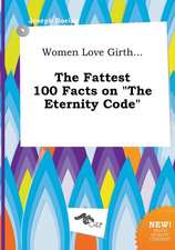 Women Love Girth... the Fattest 100 Facts on the Eternity Code