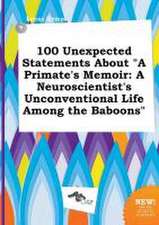 100 Unexpected Statements about a Primate's Memoir: A Neuroscientist's Unconventional Life Among the Baboons