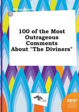 100 of the Most Outrageous Comments about the Diviners