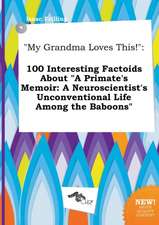 My Grandma Loves This!: 100 Interesting Factoids about a Primate's Memoir: A Neuroscientist's Unconventional Life Among the Baboons