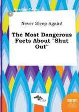 Never Sleep Again! the Most Dangerous Facts about Shut Out