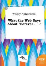 Wacky Aphorisms, What the Web Says about Forever . . .