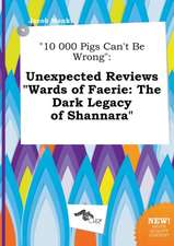 10 000 Pigs Can't Be Wrong: Unexpected Reviews Wards of Faerie: The Dark Legacy of Shannara