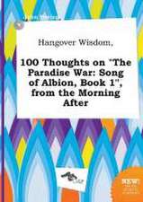 Hangover Wisdom, 100 Thoughts on the Paradise War: Song of Albion, Book 1, from the Morning After