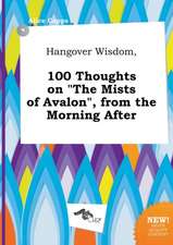 Hangover Wisdom, 100 Thoughts on the Mists of Avalon, from the Morning After