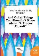 You're Nose Is in My Crotch! and Other Things You Shouldn't Know about a Proper Pursuit