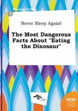 Never Sleep Again! the Most Dangerous Facts about Eating the Dinosaur