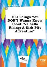 100 Things You Don't Wanna Know about Valhalla Rising: A Dirk Pitt Adventure