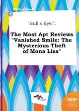 Bull's Eye!: The Most Apt Reviews Vanished Smile: The Mysterious Theft of Mona Lisa