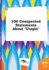 100 Unexpected Statements about Utopia