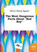 Never Sleep Again! the Most Dangerous Facts about Bad Boy