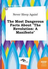 Never Sleep Again! the Most Dangerous Facts about the Revolution: A Manifesto