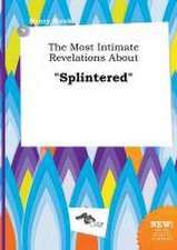 The Most Intimate Revelations about Splintered