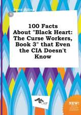 100 Facts about Black Heart: The Curse Workers, Book 3 That Even the CIA Doesn't Know