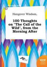 Hangover Wisdom, 100 Thoughts on the Call of the Wild, from the Morning After