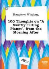 Hangover Wisdom, 100 Thoughts on a Swiftly Tilting Planet, from the Morning After