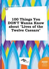 100 Things You Don't Wanna Know about Lives of the Twelve Caesars