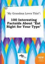 My Grandma Loves This!: 100 Interesting Factoids about Eat Right for Your Type