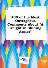 100 of the Most Outrageous Comments about a Knight in Shining Armor