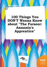 100 Things You Don't Wanna Know about the Farseer: Assassin's Apprentice