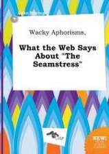 Wacky Aphorisms, What the Web Says about the Seamstress